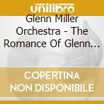 Glenn Miller Orchestra - The Romance Of Glenn Miller cd musicale di Miller glenn orch.