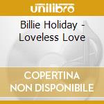 Billie Holiday - Loveless Love cd musicale di Billie Holiday