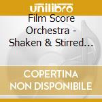 Film Score Orchestra - Shaken & Stirred - Complete James Bond 007 cd musicale di Artisti Vari