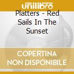 Platters - Red Sails In The Sunset cd musicale di Platters