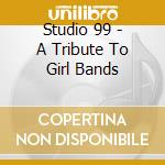 Studio 99 - A Tribute To Girl Bands cd