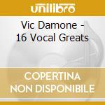Vic Damone - 16 Vocal Greats cd musicale di Vic Damone