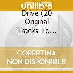 Drive (20 Original Tracks To Accelerate The Pulse) / Various cd