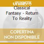 Classical Fantasy - Return To Reality cd