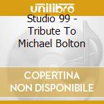 Studio 99 - Tribute To Michael Bolton cd