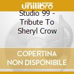 Studio 99 - Tribute To Sheryl Crow cd