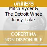 Mitch Ryder & The Detroit Whee - Jenny Take A Ride cd musicale di Mitch Ryder & The Detroit Whee