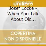 Josef Locke - When You Talk About Old... cd