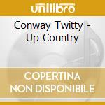 Conway Twitty - Up Country cd