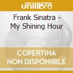 Frank Sinatra - My Shining Hour cd musicale di Frank Sinatra