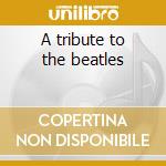A tribute to the beatles cd musicale di Studio 99