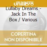 Lullaby Dreams - Jack In The Box / Various cd musicale di Lullaby Dreams