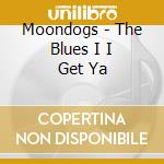 Moondogs - The Blues I I Get Ya
