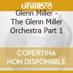 Glenn Miller - The Glenn Miller Orchestra Part 1 cd musicale di Glenn Miller