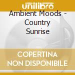 Ambient Moods - Country Sunrise cd musicale di Ambient Moods