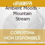 Ambient Moods - Mountain Stream cd