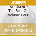 Tom Jones - The Best Of Volume Four cd musicale di Tom Jones