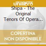Shipa - The Original Tenors Of Opera Volume 3 cd musicale di Shipa