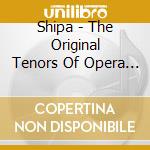 Shipa - The Original Tenors Of Opera Volume 3 cd