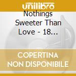 Nothings Sweeter Than Love - 18 Classic / Various cd