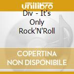 Div - It's Only Rock'N'Roll cd