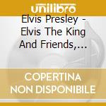 Elvis Presley - Elvis The King And Friends, Disc One cd musicale di Elvis Presley