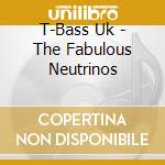 T-Bass Uk - The Fabulous Neutrinos cd