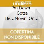 Pm Dawn - Gotta Be...Movin' On Up cd