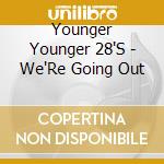 Younger Younger 28'S - We'Re Going Out cd