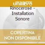 Rinocerose - Installation Sonore cd musicale di RINOCEROSE