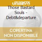 Those Bastard Souls - Debt&departure cd musicale di THOSE BASTAR
