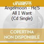 Angelmoon - He'S All I Want (Cd Single) cd