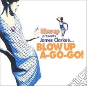 James Clarke - Blow Up A-Go-Go! cd musicale di James Clarke