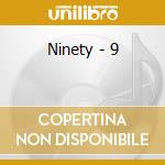 Ninety - 9 cd musicale di NINETY 9