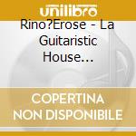 Rino?Erose - La Guitaristic House Organisation cd