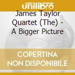 James Taylor Quartet (The) - A Bigger Picture cd musicale di TAYLOR QUARTET JAMES