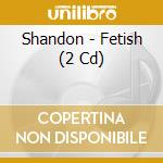 Shandon - Fetish (2 Cd) cd