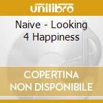 Naive - Looking 4 Happiness cd