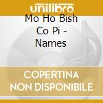 Mo Ho Bish Co Pi - Names cd