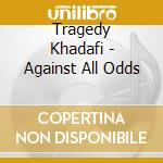 Tragedy Khadafi - Against All Odds cd