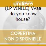 (LP VINILE) Vvaa do you know house? cd