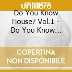 Do You Know House? Vol.1 - Do You Know House Vol.1 cd