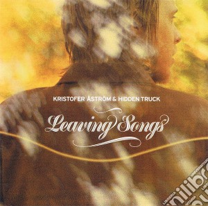 Kristofer Astrom & Hidden Trucks - Leaving Songs cd musicale di Kristofer Astrom & Hidden Trucks