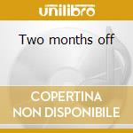 Two months off cd