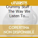 Crummy Stuff - The Way We Listen To... cd musicale di Crummy Stuff