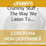 Crummy Stuff - The Way We Listen To...
