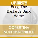 Bring The Bastards Back Home cd
