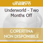 Underworld - Two Months Off cd musicale di UNDERWORLD