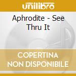 Aphrodite - See Thru It cd musicale di Aphrodite