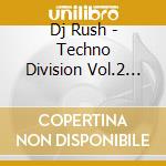 Dj Rush - Techno Division Vol.2 (2 Cd) cd musicale di Dj Rush